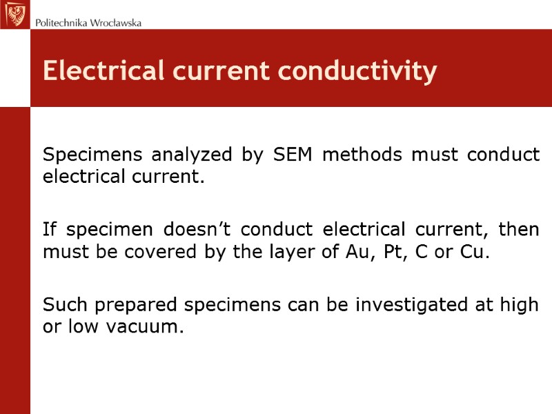 Electrical current conductivity  Specimens analyzed by SEM methods must conduct electrical current. 